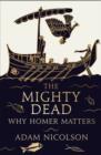 Image for The mighty dead  : why Homer matters