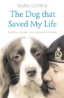 Image for The dog that saved my life: sacrifice, loyalty, love beyond all bounds