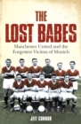 Image for The lost babes: Manchester United and the forgotten victims of Munich