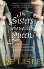 Image for The Sisters Who Would Be Queen: The Tragedy of Mary, Katherine and Lady Jane Grey