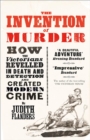 Image for The invention of murder: how the Victorians revelled in death and detection and created modern crime