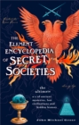 Image for The Element encyclopedia of secret societies: the ultimate A-Z of ancient mysteries, lost civilizations and forgotten wisdom