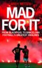 Image for Mad for it: From Blackpool to Barcelona: Football&#39;s Greatest Rivalries