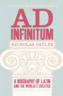 Image for Ad infinitum: a biography of Latin and the world it created