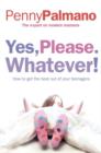 Image for Yes, Please. Whatever!: How to Get the Best Out of Your Teenagers