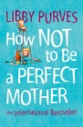 Image for How not to be a perfect mother: the crafty mother&#39;s guide to a quiet life