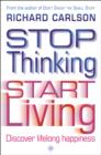 Image for Stop thinking &amp; start living: common-sense strategies for discovering lifelong happiness