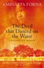 Image for The devil that danced on the water: a daughter&#39;s memoir of her father, her family, her country and a continent