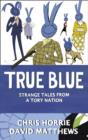Image for True blue: strange tales from a Tory nation