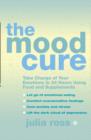 Image for The Mood Cure: Take Charge of Your Emotions in 24 Hours Using Food and Supplements