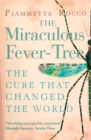 Image for The miraculous fever-tree: the cure that changed the world