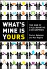 Image for What&#39;s mine is yours  : how collaborative consumption is changing the way we live