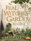 Image for The real witches&#39; garden: spells, herbs, plants and magical spaces outdoors