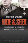 Image for Hide &amp; seek: the Irish priest in the Vatican who defied the Nazi command : a dramatic true story of rivalry and survival during WWII