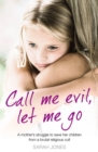Image for Call me evil, let me go: a mother&#39;s struggle to save her children from a brutal religious cult