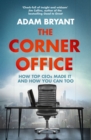 Image for The corner office: how top CEOs made it and how you can too