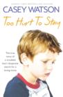 Image for Too hurt to stay  : the true story of a troubled boy&#39;s desperate search for a loving home
