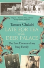 Image for Late for tea at the Deer Palace: four generations of my family in Iraq