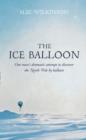 Image for The ice balloon  : one man&#39;s dramatic attempt to discover the North Pole by balloon
