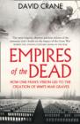 Image for Empires of the dead  : how one man&#39;s vision led to the creation of WWI&#39;s war graves