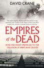 Image for Empires of the dead: how one man&#39;s vision led to the creation of WWI&#39;s war graves