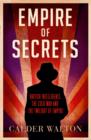 Image for Empire of secrets  : British intelligence, the Cold War and the twilight of empire