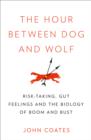 Image for The hour between dog and wolf  : the biology of financial risk-taking