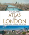 Image for The Times Atlas of London : The Story of a Great City Through Maps, History and Culture