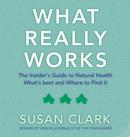 Image for What really works: the insider&#39;s guide to natural health