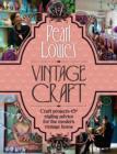 Image for Pearl Lowe&#39;s vintage craft: craft projects &amp; styling advice for the modern vintage home.