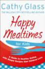 Image for Happy Mealtimes for Kids : A Guide to Making Healthy Meals That Children Love