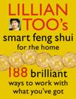Image for Lillian Too&#39;s smart feng shui for the home: 188 brilliant ways to work with what you&#39;ve got