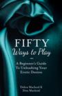 Image for Fifty Ways to Play : A Beginner’s Guide to Unleashing Your Erotic Desires