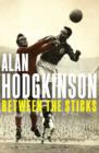 Image for Between the sticks: the autobiography