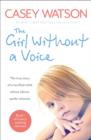 Image for The girl without a voice  : the true story of a terrified child whose silence spoke volumes