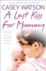 Image for A last kiss for mummy  : a teenage mum, a tiny infant, a terrible choice