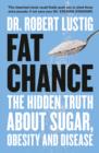 Image for Fat chance  : the hidden truth about sugar, obesity and disease