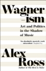 Image for Wagnerism: Art and Politics in the Shadow of Music