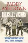 Image for The cruel victory  : the French Resistance, D-Day and the Battle for the Vercors, 1944
