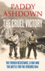 Image for The cruel victory: the French Resistance, D-Day and the Battle for the Vercors, 1944