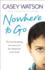 Image for Nowhere to go  : the heartbreaking true story of a boy desperate to be loved