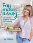 Image for Fay makes it easy  : 100 delicious recipes to impress with no stress
