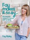 Image for Fay makes it easy: 100 delicious recipes to impress with no stress