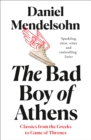 Image for The bad boy of Athens: from the Greeks to Game of thrones
