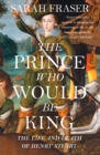 Image for The prince who would be king: the life and death of Henry Stuart