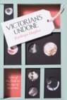 Image for Victorians undone  : tales of the flesh in the age of decorum