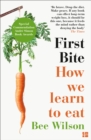 Image for First bite  : how we learn to eat