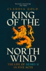 Image for King of the North Wind: The Life of Henry II in Five Acts