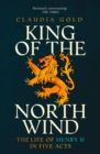 Image for King of the north wind  : the life of Henry II in five acts