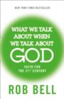 Image for What we talk about when we talk about God  : faith for the twenty-first century